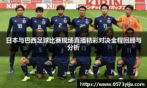 日本与巴西足球比赛现场直播精彩对决全程回顾与分析