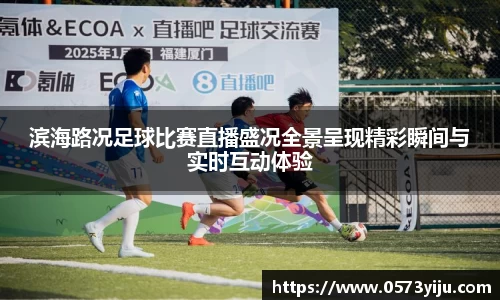 滨海路况足球比赛直播盛况全景呈现精彩瞬间与实时互动体验