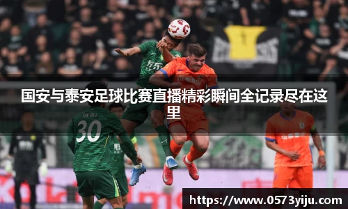 国安与泰安足球比赛直播精彩瞬间全记录尽在这里