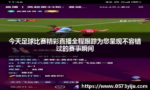 今天足球比赛精彩直播全程跟踪为您呈现不容错过的赛事瞬间