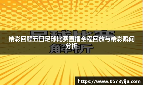 精彩回顾五日足球比赛直播全程回放与精彩瞬间分析