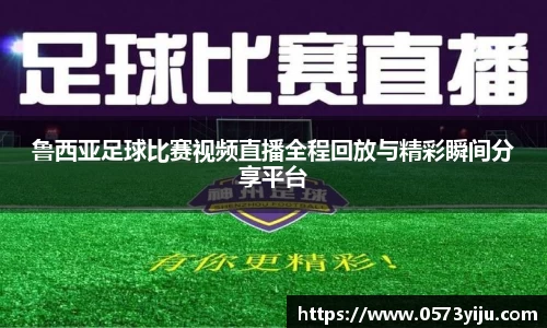 鲁西亚足球比赛视频直播全程回放与精彩瞬间分享平台