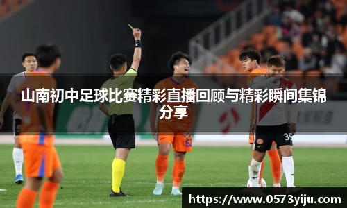山南初中足球比赛精彩直播回顾与精彩瞬间集锦分享