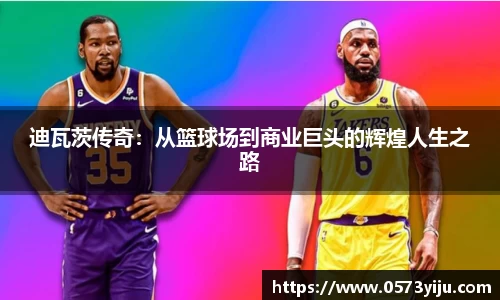 迪瓦茨传奇：从篮球场到商业巨头的辉煌人生之路
