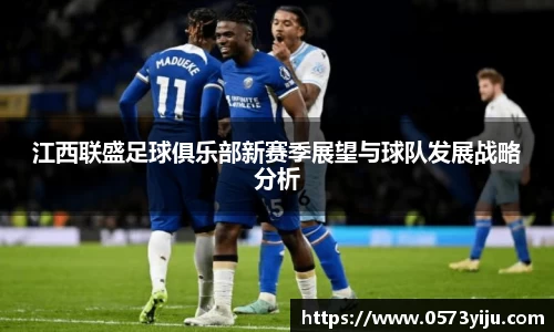 江西联盛足球俱乐部新赛季展望与球队发展战略分析