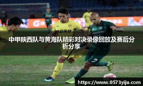 中甲陕西队与黄海队精彩对决录像回放及赛后分析分享