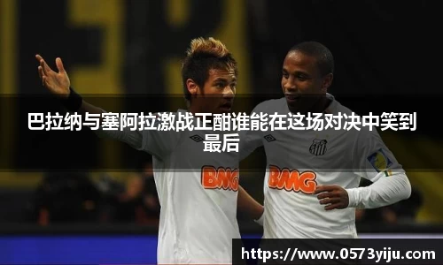 巴拉纳与塞阿拉激战正酣谁能在这场对决中笑到最后