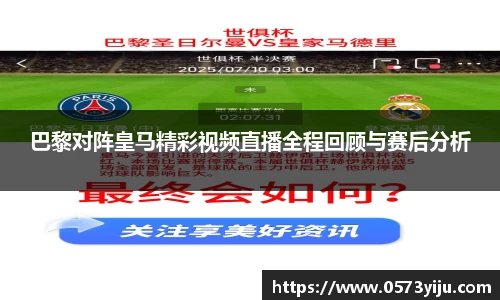 巴黎对阵皇马精彩视频直播全程回顾与赛后分析
